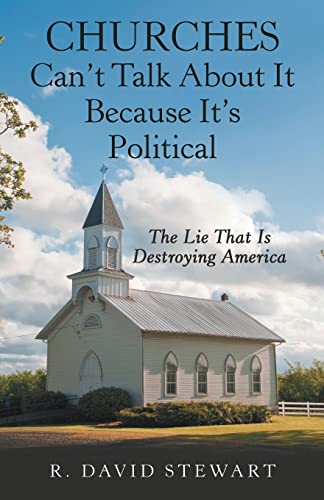 Churches Can’T Talk About It Because It’S Political: The Lie That Is Destroying America - 9781664262706