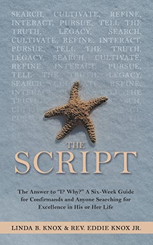 The Script: The Answer To I? Why? A Six-Week Guide For Confirmands And Anyone Searching For Excellence In His Or Her Life