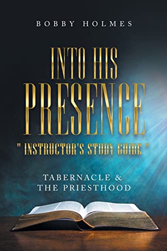 Into His Presence Instructor's Study Guide: Tabernacle & The Priesthood