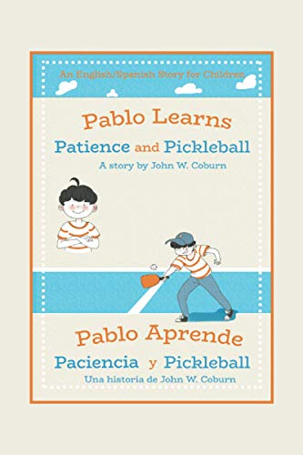 Pablo Learns Patience and Pickleball/Pablo Aprende Paciencia y Pickleball: An English/Spanish Story for Children (Spanish Edition)