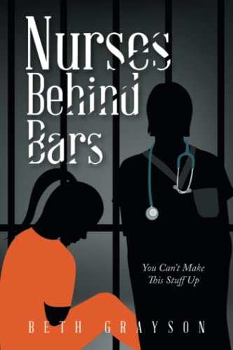 Nurses Behind Bars: You Can?ÆT Make This Stuff Up