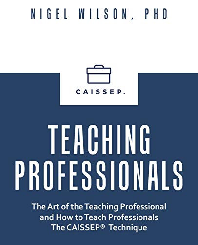 Teaching Professionals: The Art of the Teaching Professional and How to Teach Professionals the Caissep Technique