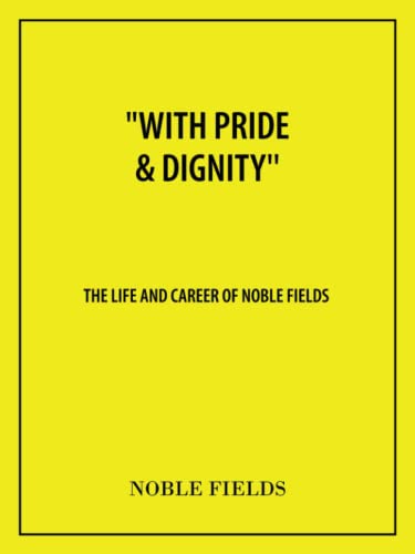 With Pride & Dignity'': The Life And Career Of Noble Fields