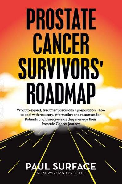 Prostate Cancer Survivors' Roadmap : What To Expect, Treatment Decisions + Preparation + How To Deal With Recovery. Information And Resources For Patients And Caregivers As They Manage Their Prostate Cancer Journey - 9781665731058