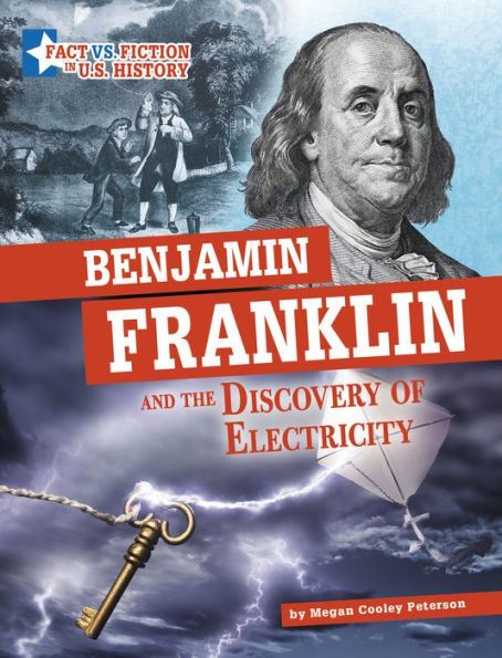Benjamin Franklin And The Discovery Of Electricity: Separating Fact From Fiction (Fact Vs. Fiction In U.S. History)