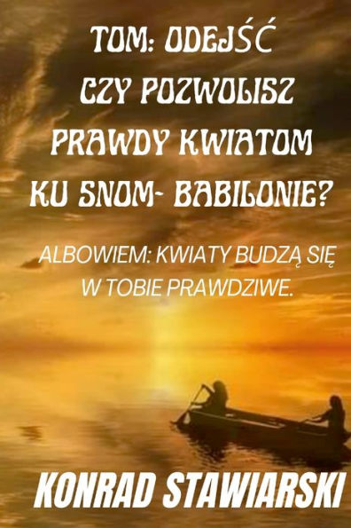 Tom: Odejsc Czy Pozwolisz Prawdy Kwiatom Ku Snom- Babilonie? Albowiem: Kwiaty Budza Sie W Tobie Prawdziwe. (Polish Edition)