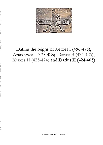 Dating The Reigns Of Xerxes I (496-475), Artaxerxes I (475-425) And Darius Ii (424-405)
