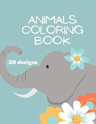 Animals Coloring Book: Animals Coloring Book For Kids: Animals Coloring Book For Girls, Boys, And Anyone Who Loves Animals 30 Unique Designs - 9781667172705