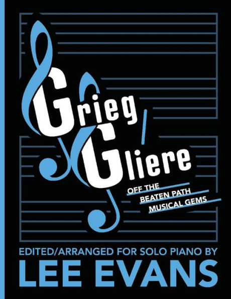 Grieg/Gliere Off the Beaten Path Musical Gems: Edited/Arranged for Solo Piano by Lee Evans