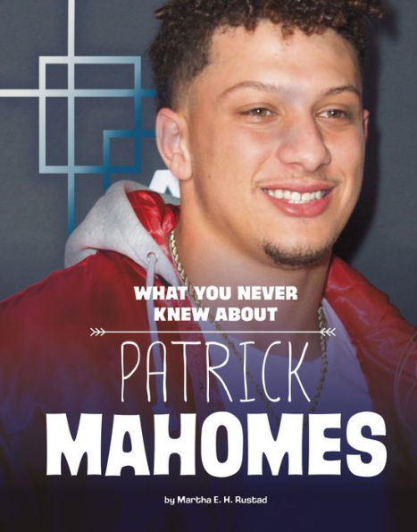 What You Never Knew About Patrick Mahomes (Behind The Scenes Biographies) - 9781669040156