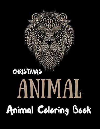 Christmas Animal : Animal Coloring Book: Awesome 100+ Coloring Animals, Birds, Mandalas, Butterflies, Flowers, Paisley Patterns, Garden Designs, And Amazing Swirls For Adults Relaxation
