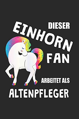 Dieser Einhorn Fan Arbeitet Als Altenpfleger: (A5) 6X9 Zoll - Kariert - 120 Seiten - Geburtstags Geschenk (German Edition)