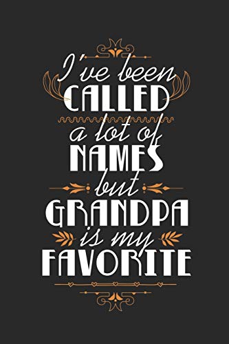 I'Ve Been Called A Lot Of Names But Grandpa Is My Favorite: Cute Retro Quote For Families Grandfathers And Grandsons (Christmas/Birthdays/Anniversaries) 6X9 -120 Pages