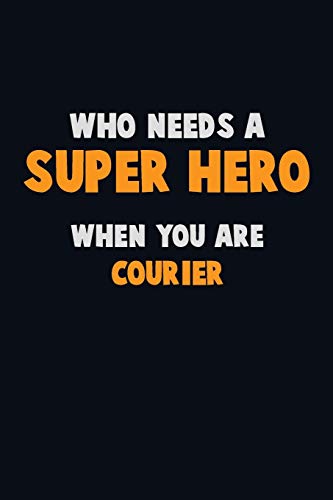 Who Need A Super Hero, When You Are Courier: 6X9 Career Pride 120 Pages Writing Notebooks