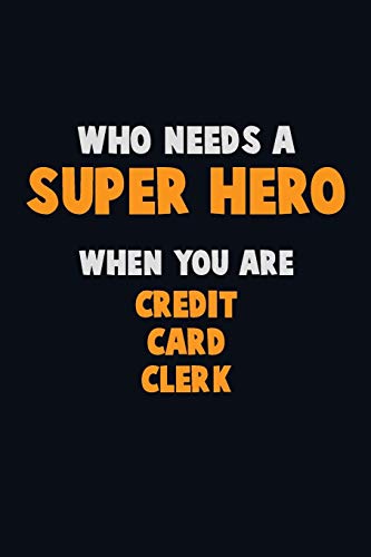 Who Need A Super Hero, When You Are Credit Card Clerk: 6X9 Career Pride 120 Pages Writing Notebooks