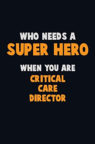 Who Need A Super Hero, When You Are Critical Care Director: 6X9 Career Pride 120 Pages Writing Notebooks