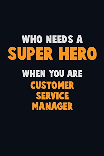 Who Need A Super Hero, When You Are Customer Service Manager: 6X9 Career Pride 120 Pages Writing Notebooks