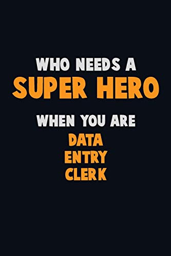 Who Need A Super Hero, When You Are Data Entry Clerk: 6X9 Career Pride 120 Pages Writing Notebooks