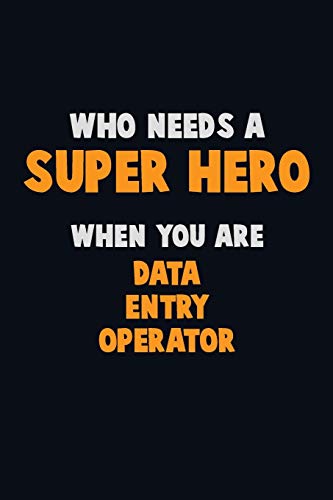Who Need A Super Hero, When You Are Data Entry Operator: 6X9 Career Pride 120 Pages Writing Notebooks
