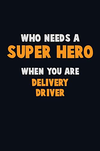 Who Need A Super Hero, When You Are Delivery Driver: 6X9 Career Pride 120 Pages Writing Notebooks