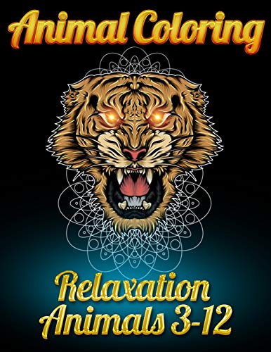 Animal Coloring Relaxation Animals 3-12: Awesome 100+ Coloring Animals, Birds, Mandalas, Butterflies, Flowers, Paisley Patterns, ... And Amazing Swirls For Adults Relaxation
