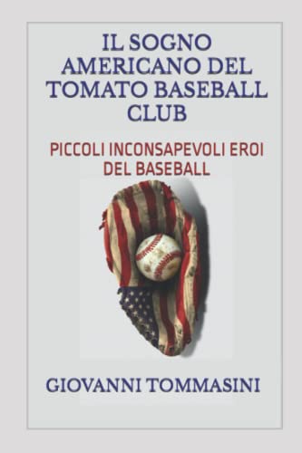 Il Sogno Americano Del Tomato Baseball Club: Piccoli Inconsapevoli Eroi Del Baseball (Pagine D'Amore Per Mio Figlio) (Italian Edition)