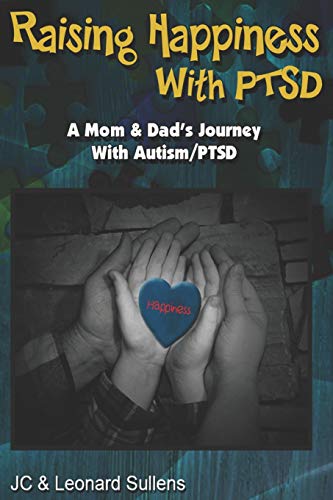 Raising Happiness with PTSD!: A Mom & Dad???s Journey With Autism/PTSD