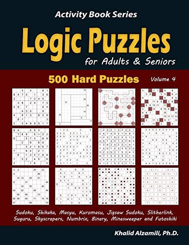 Logic Puzzles for Adults & Seniors: 500 Hard Puzzles (Sudoku, Shikaka, Masyu, Kuromasu, Jigsaw Sudoku, Slitherlink, Suguru, Skyscrapers, Numbrix, ... and Futoshiki) (Activity Book Series)