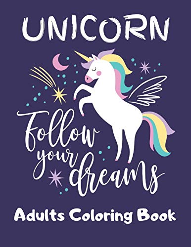 Unicorn- Follow Your Dreams (Adults Coloring Book): Featuring Various Unicorn Designs Filled With Stress Relieving Patterns - Lovely Coloring Book ... X 11?) (Unicorn Coloring Page For Adults)