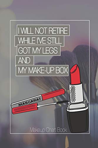 Make-Up Chart Book: I Will Not Retire While I?Ve Still Got My Legs And My Make-Up Box: Make-Up Chart Book For Professionals