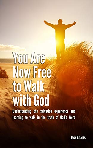 You Are Now Free to Walk with God: Understanding the salvation experience and learning to walk in the truth of God???s Word