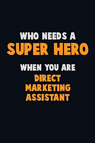 Who Need A Super Hero, When You Are Direct Marketing Assistant: 6X9 Career Pride 120 Pages Writing Notebooks