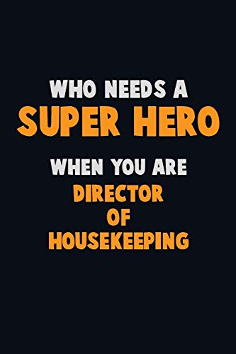 Who Need A Super Hero, When You Are Director Of Housekeeping: 6X9 Career Pride 120 Pages Writing Notebooks