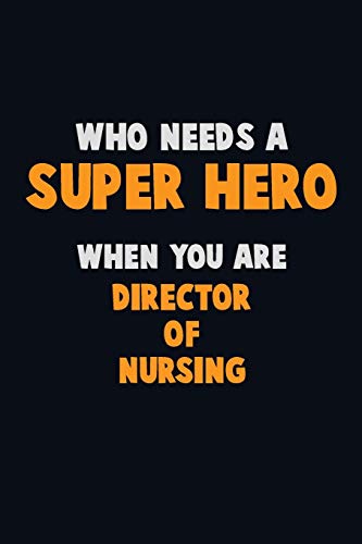 Who Need A Super Hero, When You Are Director Of Nursing: 6X9 Career Pride 120 Pages Writing Notebooks