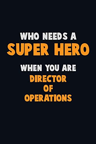 Who Need A Super Hero, When You Are Director Of Operations: 6X9 Career Pride 120 Pages Writing Notebooks