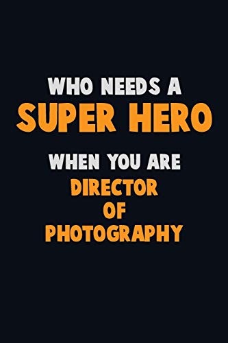 Who Need A Super Hero, When You Are Director Of Photography: 6X9 Career Pride 120 Pages Writing Notebooks