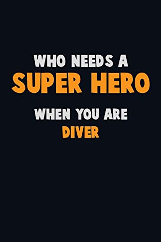 Who Need A Super Hero, When You Are Diver: 6X9 Career Pride 120 Pages Writing Notebooks