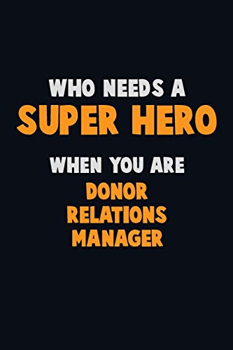 Who Need A Super Hero, When You Are Donor Relations Manager: 6X9 Career Pride 120 Pages Writing Notebooks