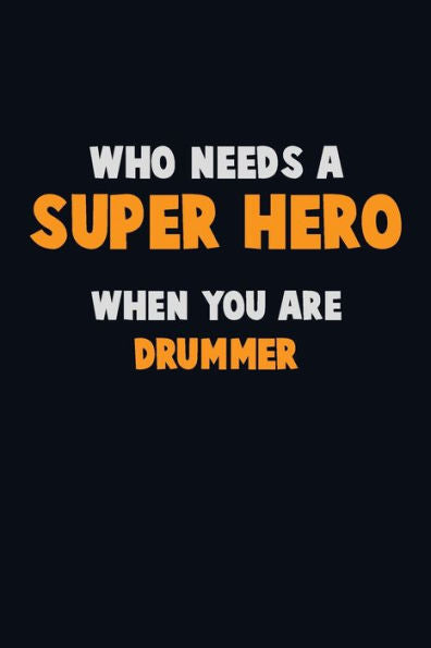 Who Need A Super Hero, When You Are Drummer : 6X9 Career Pride 120 Pages Writing Notebooks