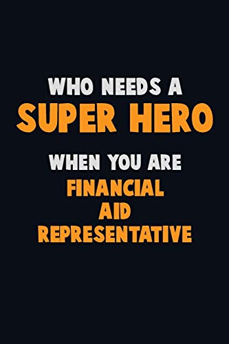 Who Need A Super Hero, When You Are Financial Aid Representative: 6X9 Career Pride 120 Pages Writing Notebooks