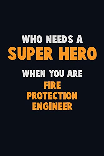 Who Need A Super Hero, When You Are Fire Protection Engineer: 6X9 Career Pride 120 Pages Writing Notebooks