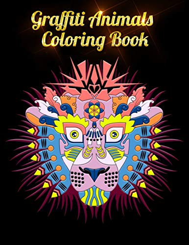Graffiti Animals Coloring Book: Awesome 100+ Coloring Animals, Birds, Mandalas, Butterflies, Flowers, Paisley Patterns, Garden Designs, And Amazing Swirls For Adults Relaxation