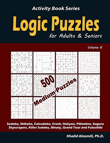 Logic Puzzles For Adults & Seniors: 500 Medium Puzzles (Sudoku, Shikaka, Calcudoku, Creek, Hakyuu, Fillomino, Suguru, Skyscrapers, Killer Sudoku, ... Tour And Futoshiki) (Activity Book Series)