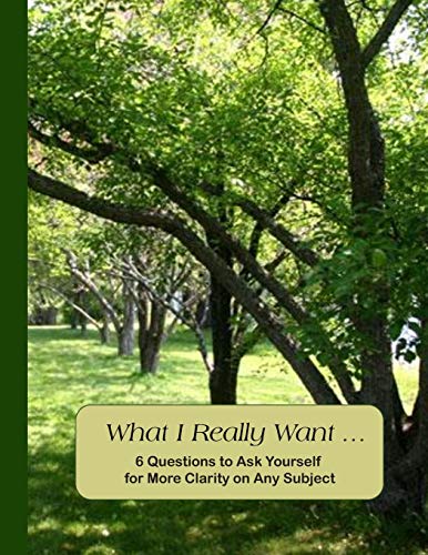What I Really Want: 6 Questions To Ask Yourself For More Clarity On Any Subject - Trees 1 Cover