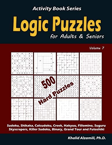 Logic Puzzles for Adults & Seniors: 500 Hard Puzzles (Sudoku, Shikaka, Calcudoku, Creek, Hakyuu, Fillomino, Suguru, Skyscrapers, Killer Sudoku, ... Tour and Futoshiki) (Activity Book Series)