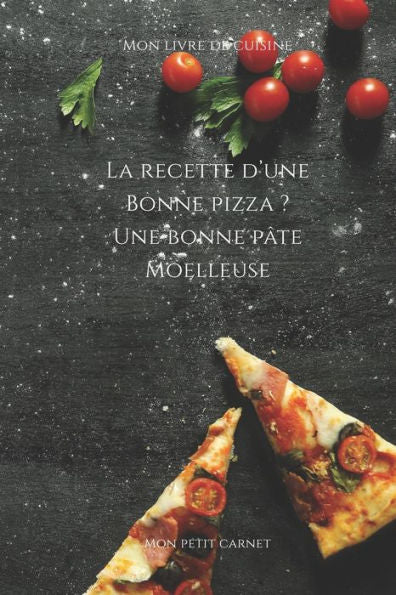 La recette d?une bonne pizza ? Une bonne p?te moelleuse: Carnet de note ? Mon petit carnet ? | Carnet de recette de cuisine | Livre de recueil pour ... x 22,86 cm | Made In France (French Edition)