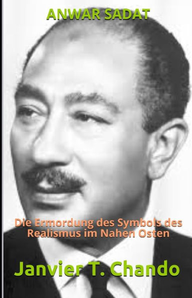 ANWAR SADAT: Die Ermordung des Symbols des Realismus im Nahen Osten (German Edition)