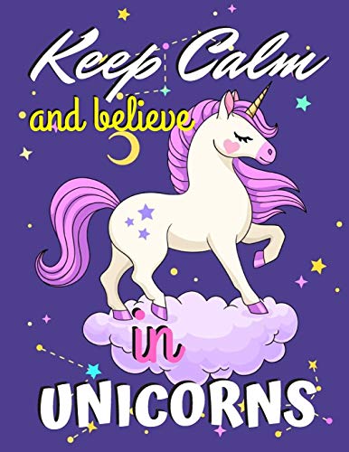 Keep Calm And Believe In Unicorns: Unicorn Coloring Book Gift For Girls - Various Unicorn Designs With Stress Relieving Patterns - Lovely Coloring ... X 11?), 62 Pages (Coloring Page For Girls)