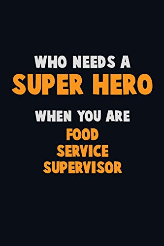 Who Need A Super Hero, When You Are Food Service Supervisor: 6X9 Career Pride 120 Pages Writing Notebooks