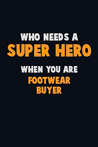 Who Need A Super Hero, When You Are Footwear Buyer: 6X9 Career Pride 120 Pages Writing Notebooks